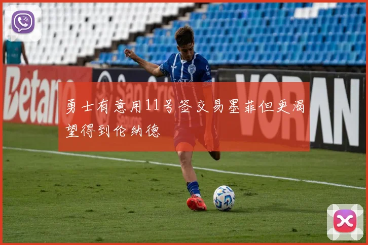 勇士有意用11号签交易墨菲但更渴望得到伦纳德