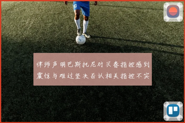 律师声明巴斯托尼对买春指控感到震惊与难过坚决否认相关指控不实