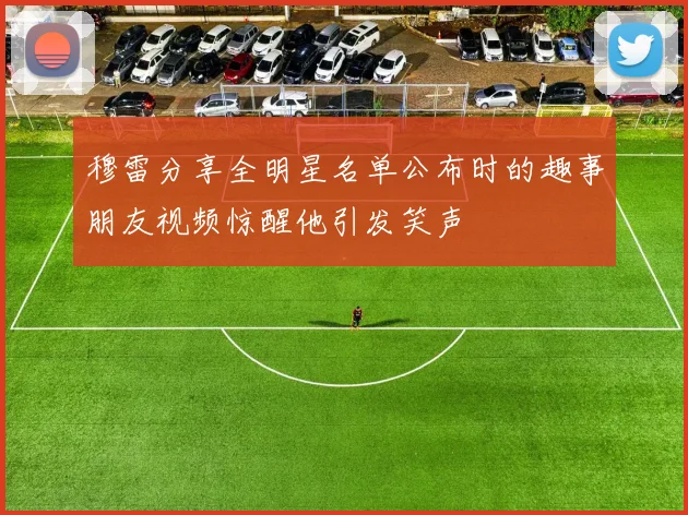 穆雷分享全明星名单公布时的趣事朋友视频惊醒他引发笑声